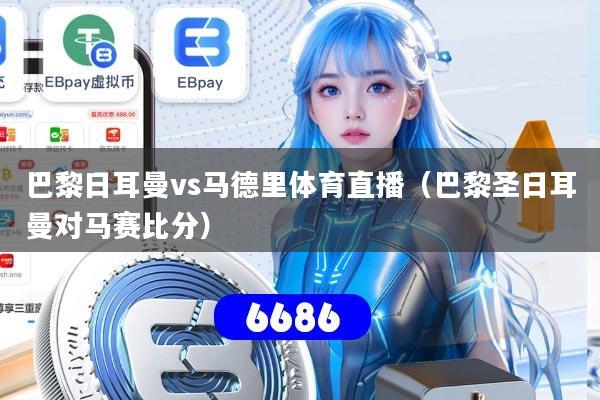 巴黎日耳曼vs马德里体育直播(巴黎圣日耳曼对马赛比分)