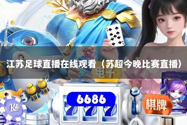 江苏足球直播在线观看（苏超今晚比赛直播）