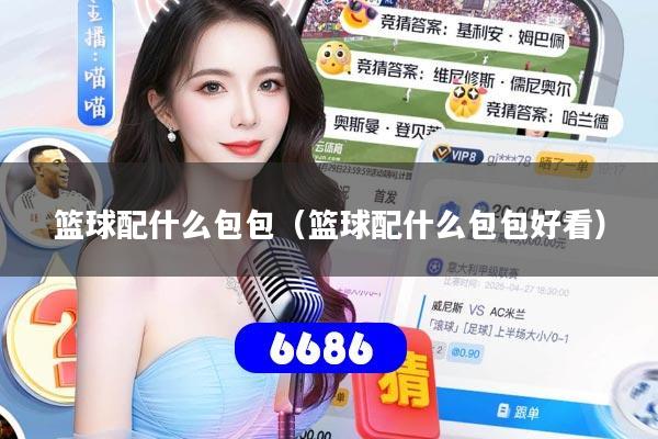 篮球配什么包包（篮球配什么包包好看）