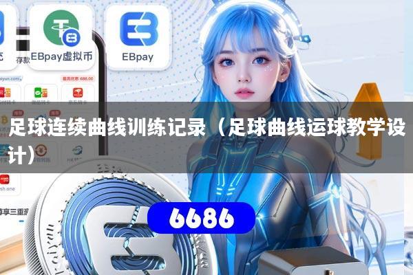 详细阅读:足球连续曲线训练记录(足球曲线运球教学设计) 足球连续曲线训练记录(足球曲线运球教学设计)